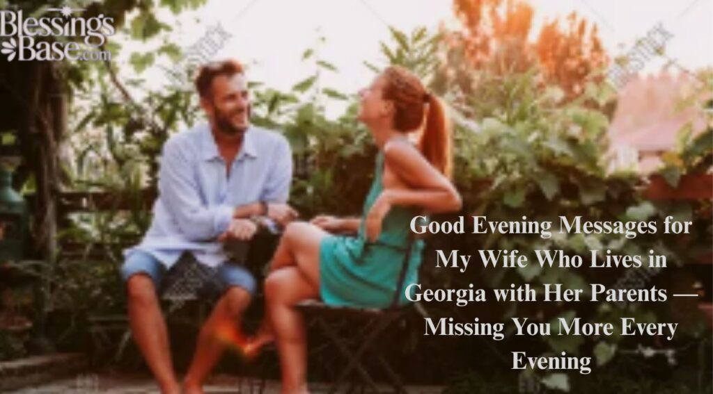 Good Evening Messages for My Wife Who Lives in Georgia with Her Parents — Missing You More Every Evening