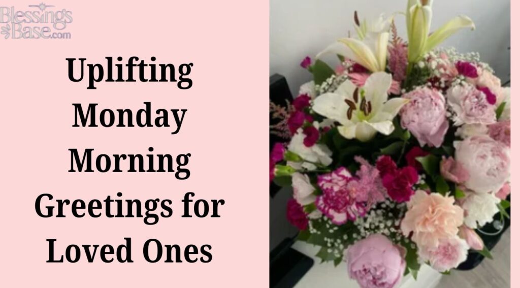Uplifting Monday Morning Greetings for Loved Ones