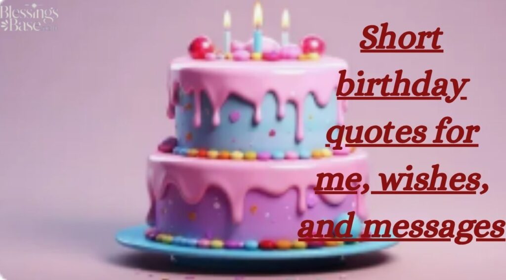 Short birthday quotes for me wishes and messages