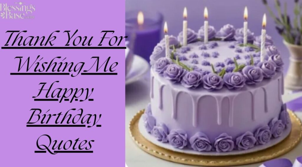 Thank You For Wishing Me Happy Birthday Quotes