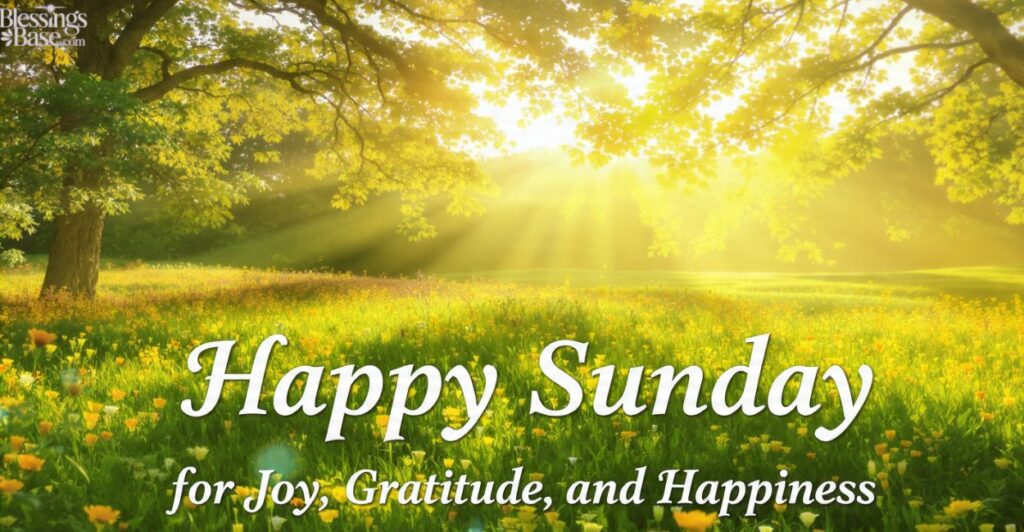 Happy Sunday Blessings for Joy, Gratitude and Happiness